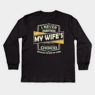 I Never Question My Wife Choices Kids Long Sleeve T-Shirt